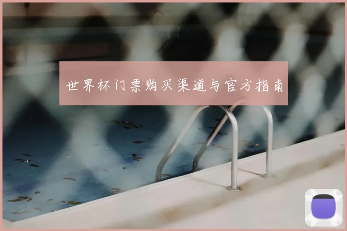 世界杯门票购买渠道与官方指南