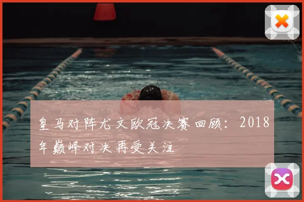 皇马对阵尤文欧冠决赛回顾:2018年巅峰对决再受关注