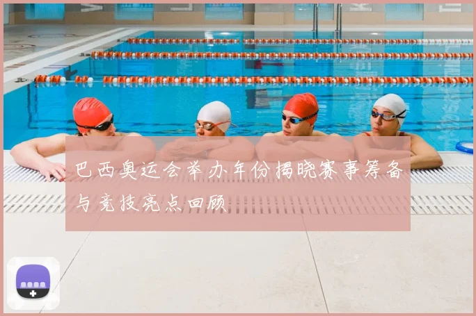 巴西奥运会举办年份揭晓赛事筹备与竞技亮点回顾