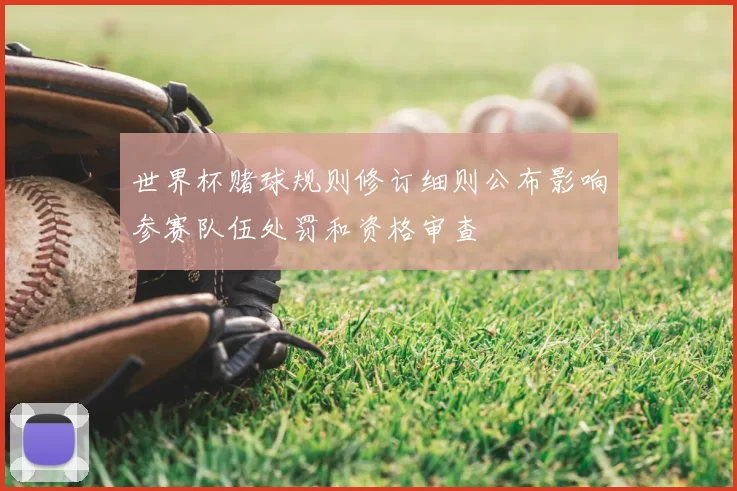 世界杯赌球规则修订细则公布影响参赛队伍处罚和资格审查