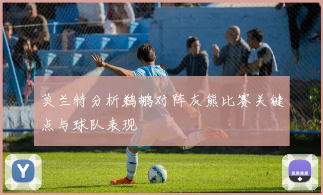 莫兰特分析鹈鹕对阵灰熊比赛关键点与球队表现